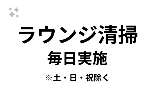 ラウンジ清掃毎日実施 ※土・日・祝除く